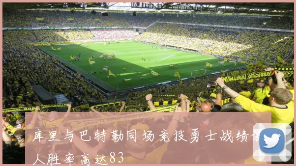 库里与巴特勒同场竞技勇士战绩傲人胜率高达83